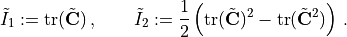\tilde{I}_1 := \text{tr}(\tilde{\mathbf{C}})\,,\qquad \tilde{I}_2 := \frac{1}{2}\left(\text{tr}(\tilde{\mathbf{C}})^2 -\text{tr}(\tilde{\mathbf{C}}^2)\right)\,.